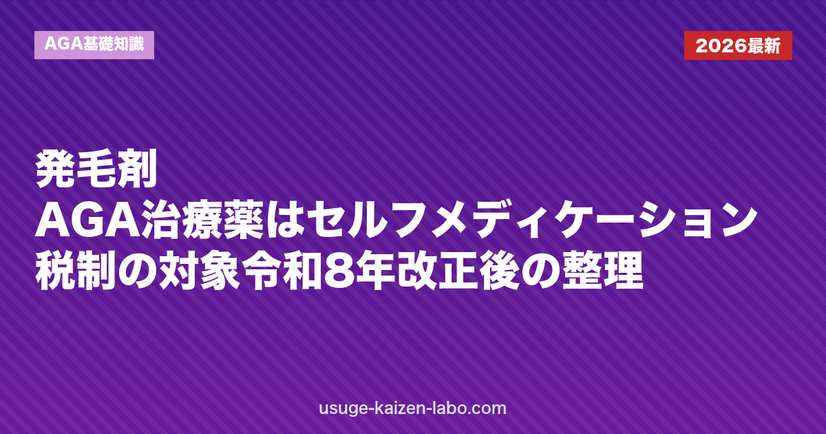 発毛剤・AGA治療薬はセルフメディケーション税制の対象？令和8年改正後の整理｜AGA基礎知識