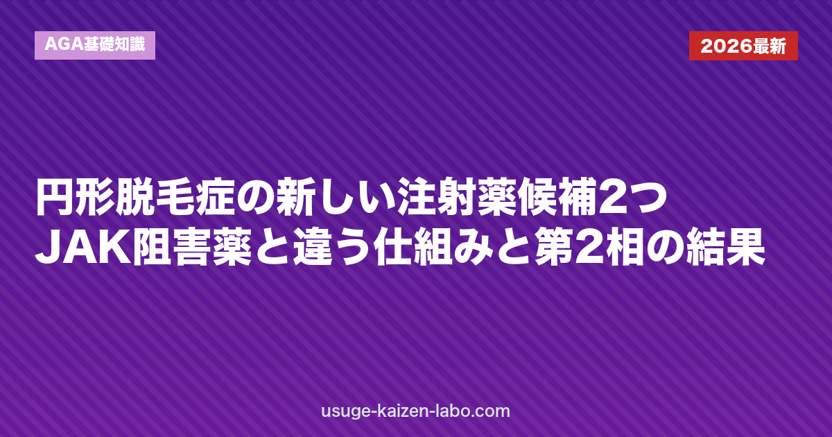 円形脱毛症の新しい注射薬候補2つ：JAK阻害薬と違う仕組みと第2相の結果｜AGA基礎知識