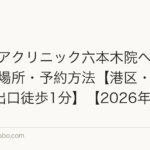 ヘアケアクリニック六本木院へのアクセス・場所・予約方法【港区・六本木駅7番出口徒歩1分】【2026年】