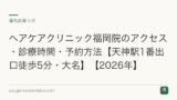 ヘアケアクリニック福岡院のアクセス・診療時間・予約方法【天神駅1番出口徒歩5分・大名】【2026年】