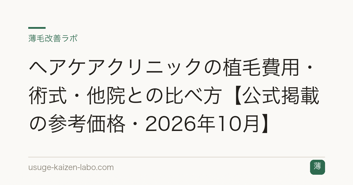ヘアケアクリニックの植毛費用・術式・他院との比べ方【公式掲載の参考価格・2026年10月】