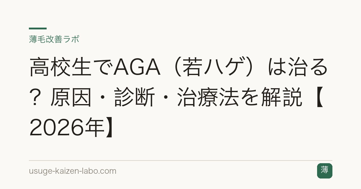 高校生でAGA（若ハゲ）は治る？原因・診断・治療法を解説【2026年】