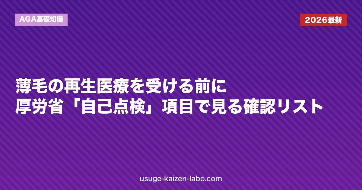 薄毛の再生医療を受ける前に｜厚労省「自己点検」項目で見る確認リスト｜AGA基礎知識